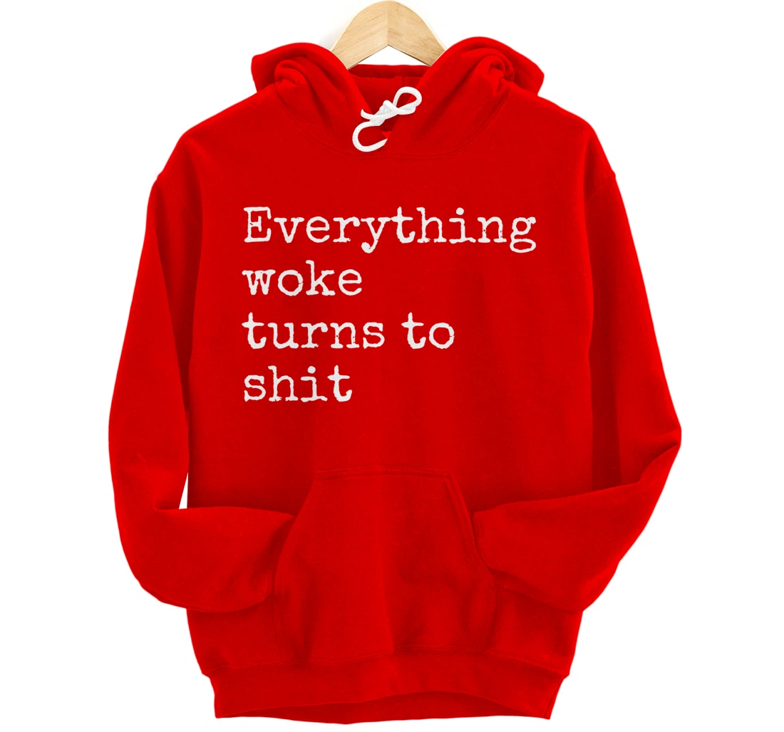 Everything Woke Turns To Shit Funny Political Donald Trump Pullover Hoodie