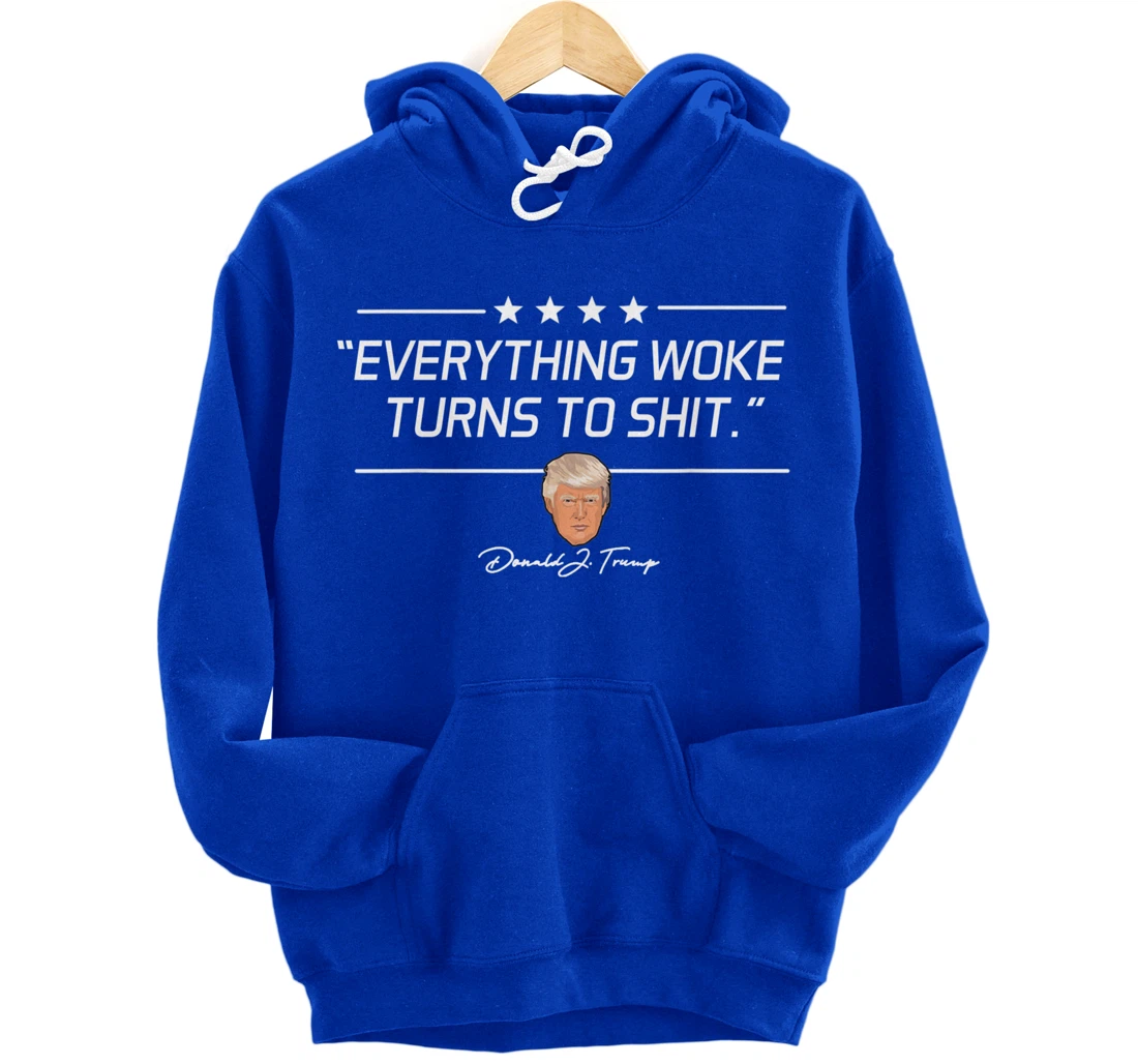 Funny Trump "Everything Woke Turns to Shit" Political Gift Pullover Hoodie