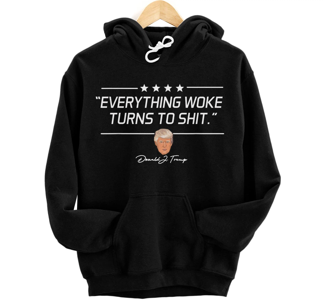 Funny Trump "Everything Woke Turns to Shit" Political Gift Pullover Hoodie