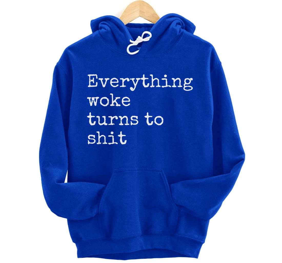 Everything Woke Turns To Shit Funny Political Donald Trump Pullover Hoodie