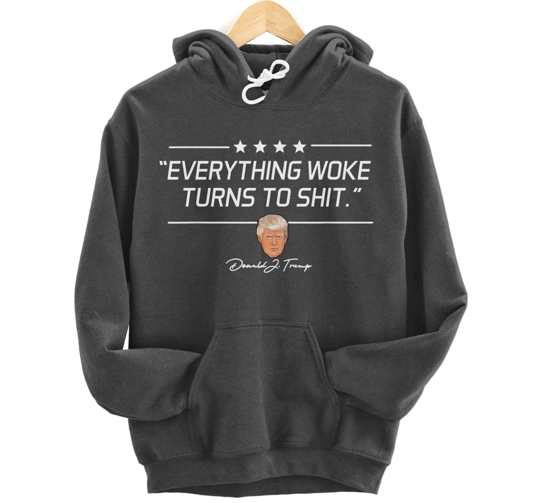 Funny Trump "Everything Woke Turns to Shit" Political Gift Pullover Hoodie