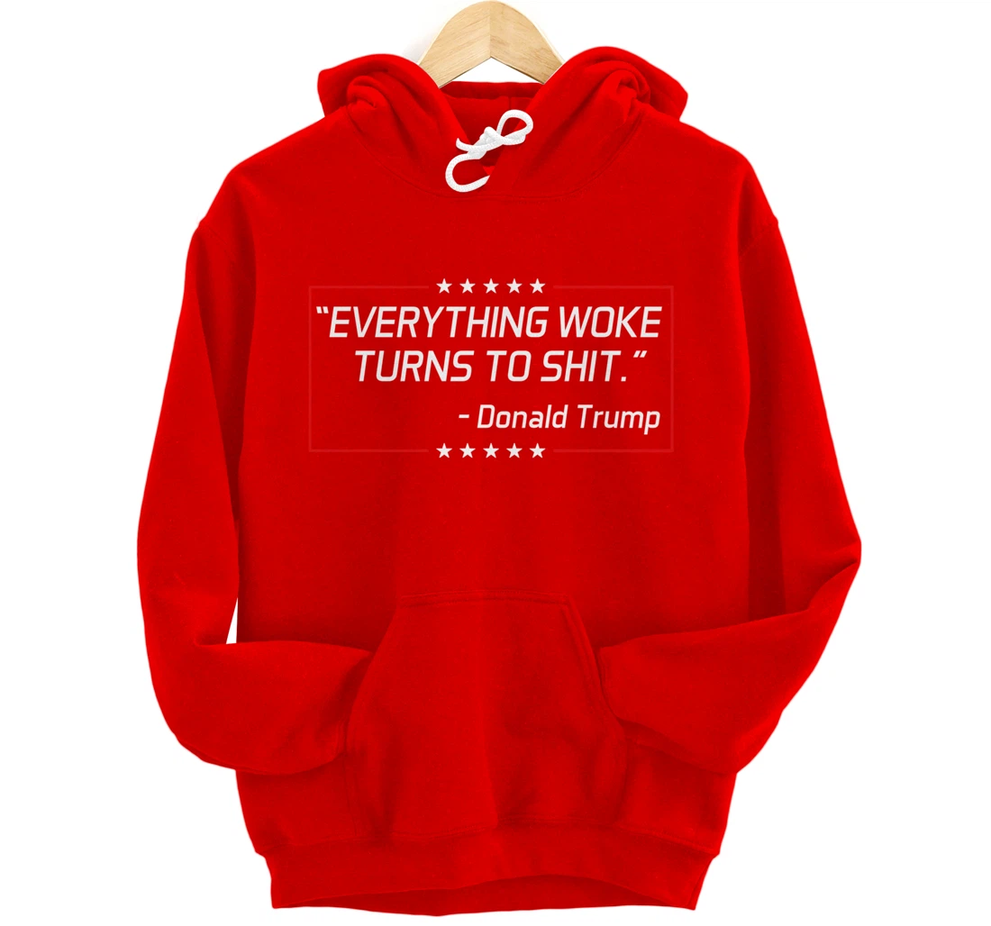 Funny Trump "Everything Woke Turns to Shit" Political Gift Pullover Hoodie