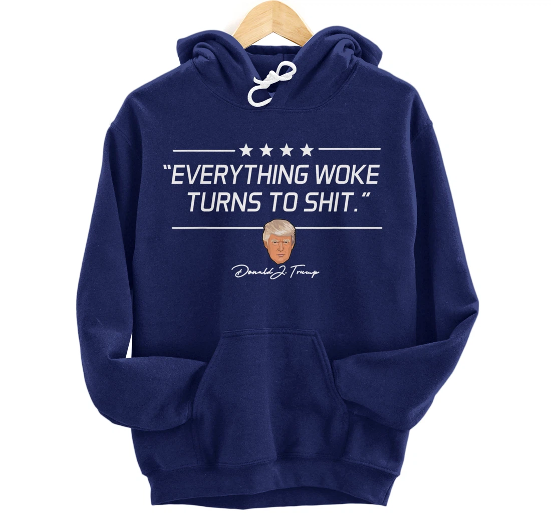 Funny Trump "Everything Woke Turns to Shit" Political Gift Pullover Hoodie