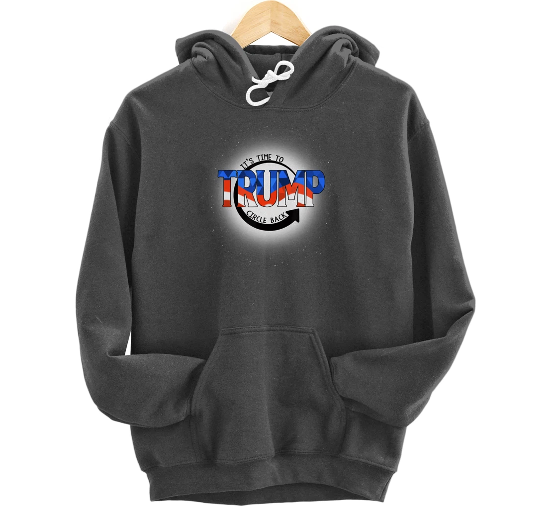 It's Time To Circle Back Trump Funny Pullover Hoodie