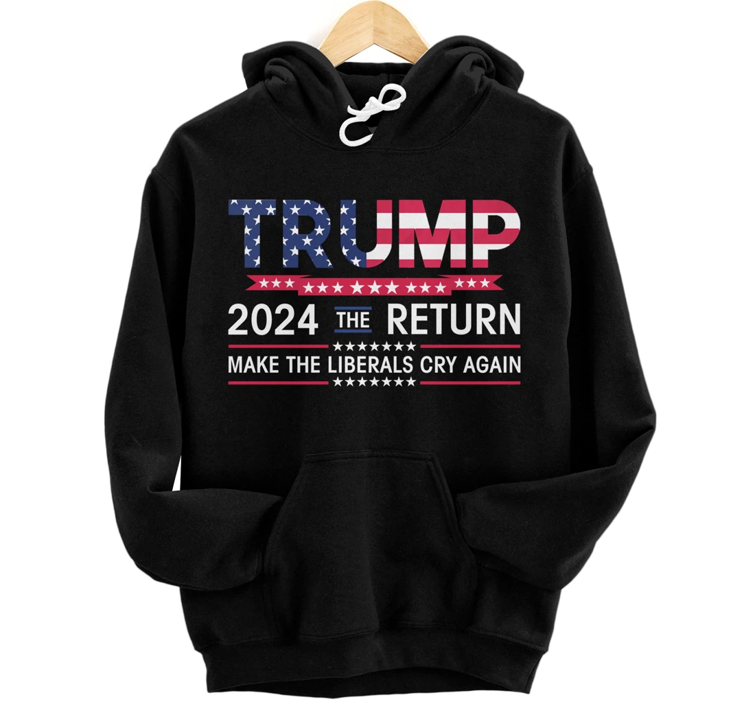 Funny Trump 2024 The Return Make Liberals Cry Again Election Pullover Hoodie