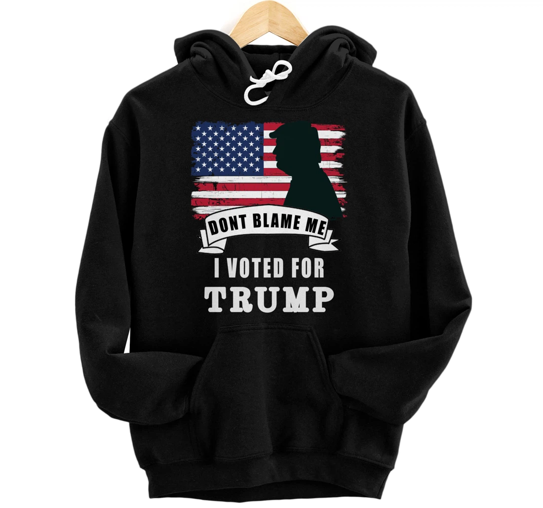 Don't Blame Me, I Voted For Trump Pullover Hoodie