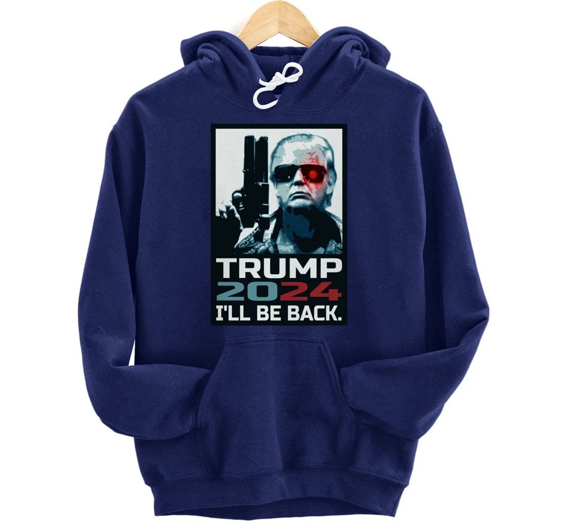 Trump 2024 | I'll Be Back | Elect Donald Trump 2024 Election Pullover Hoodie