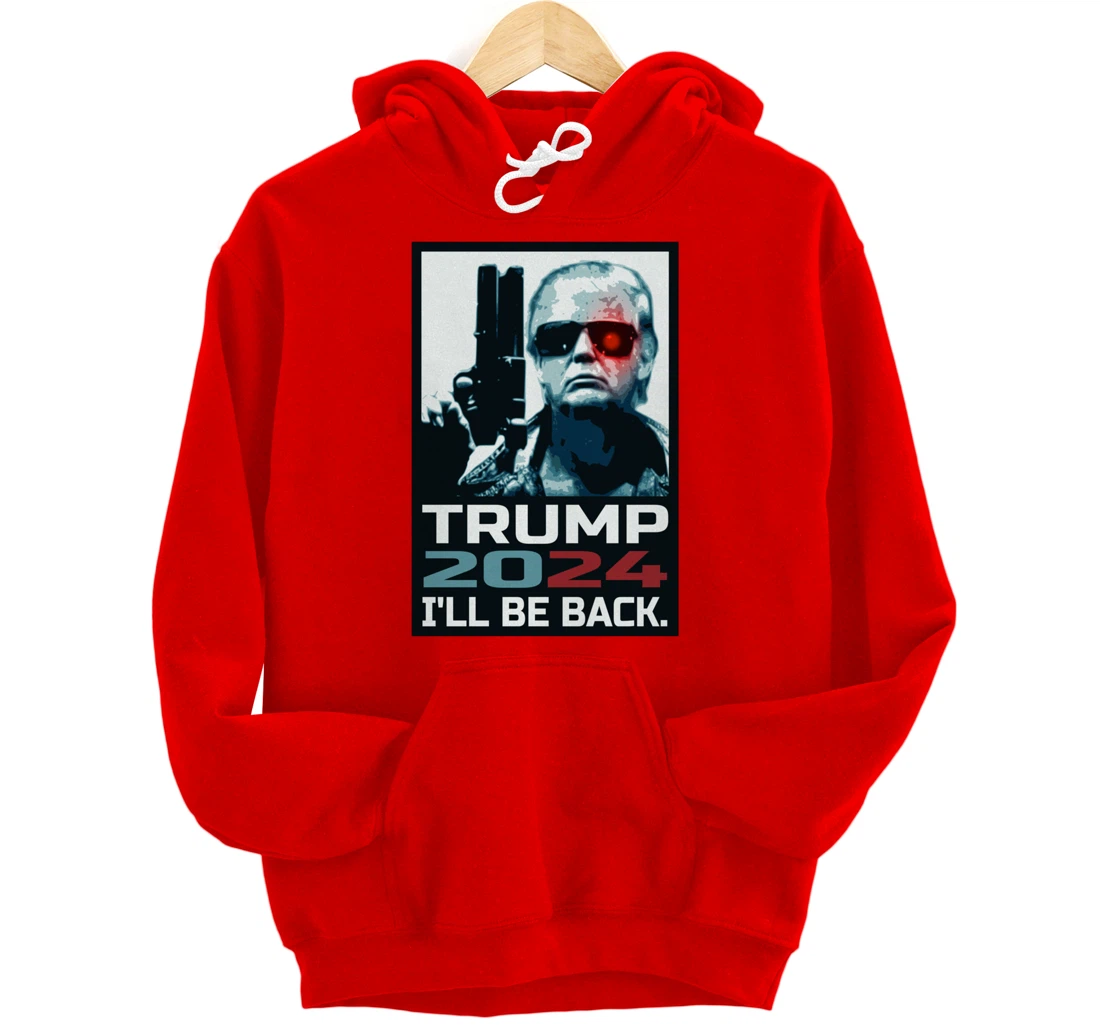 Trump 2024 | I'll Be Back | Elect Donald Trump 2024 Election Pullover Hoodie