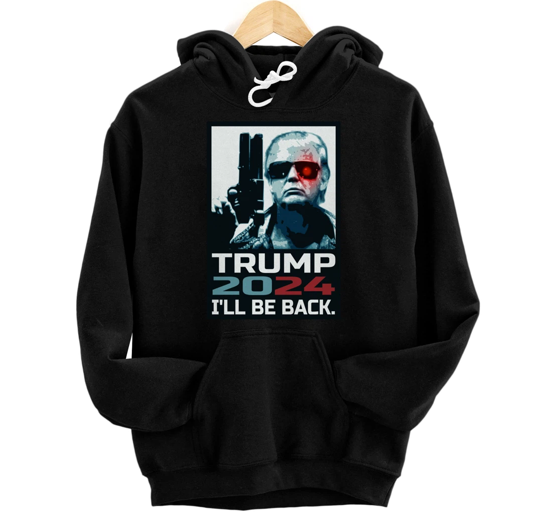Trump 2024 | I'll Be Back | Elect Donald Trump 2024 Election Pullover Hoodie