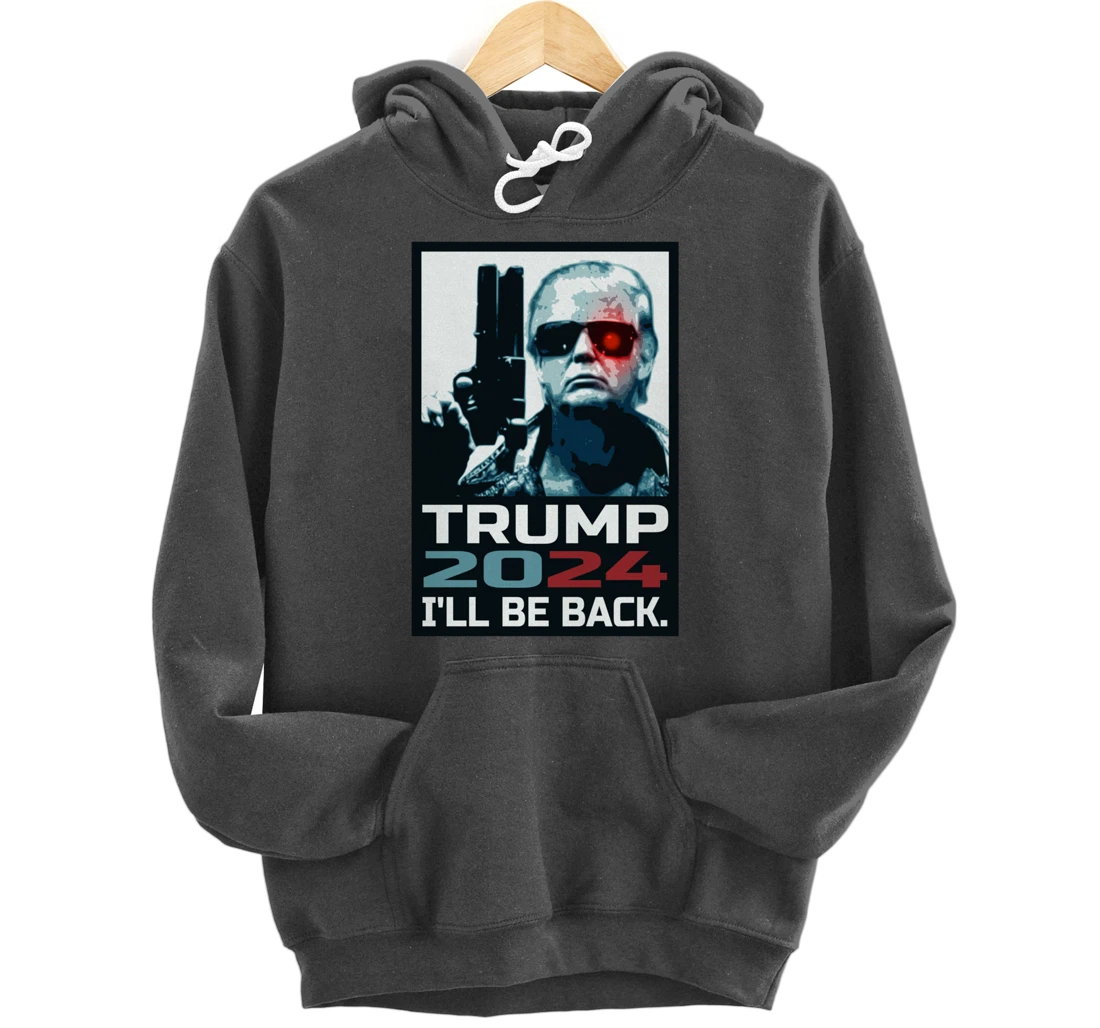 Trump 2024 | I'll Be Back | Elect Donald Trump 2024 Election Pullover Hoodie
