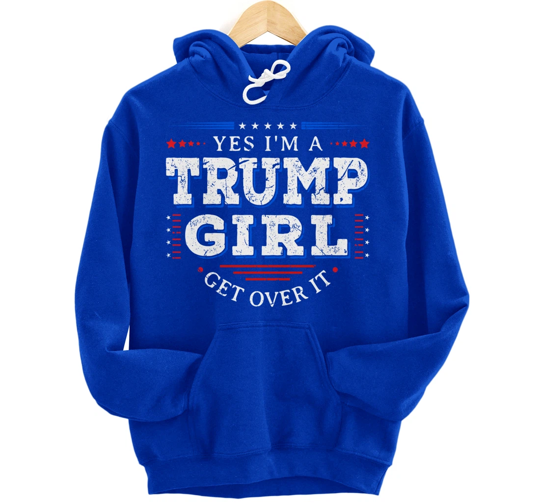 Yes I'm A Trump Girl Get Over it Gifts For Pro Trump Pullover Hoodie