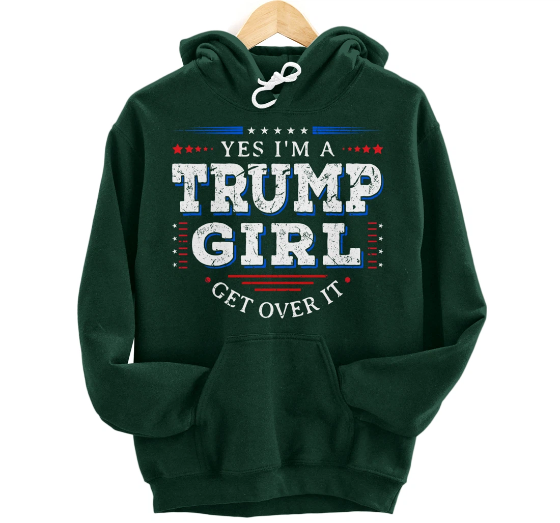 Yes I'm A Trump Girl Get Over it Gifts For Pro Trump Pullover Hoodie