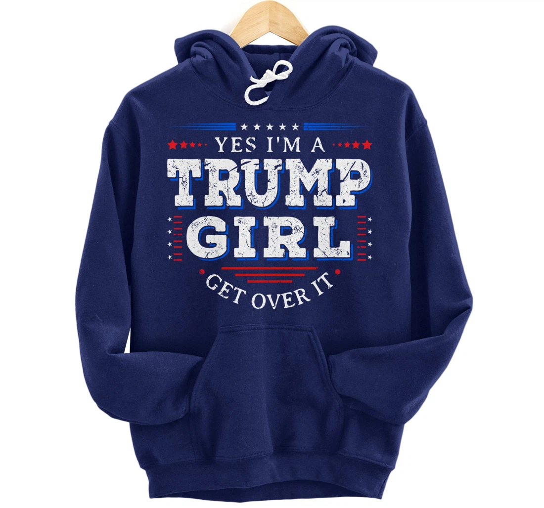 Yes I'm A Trump Girl Get Over it Gifts For Pro Trump Pullover Hoodie