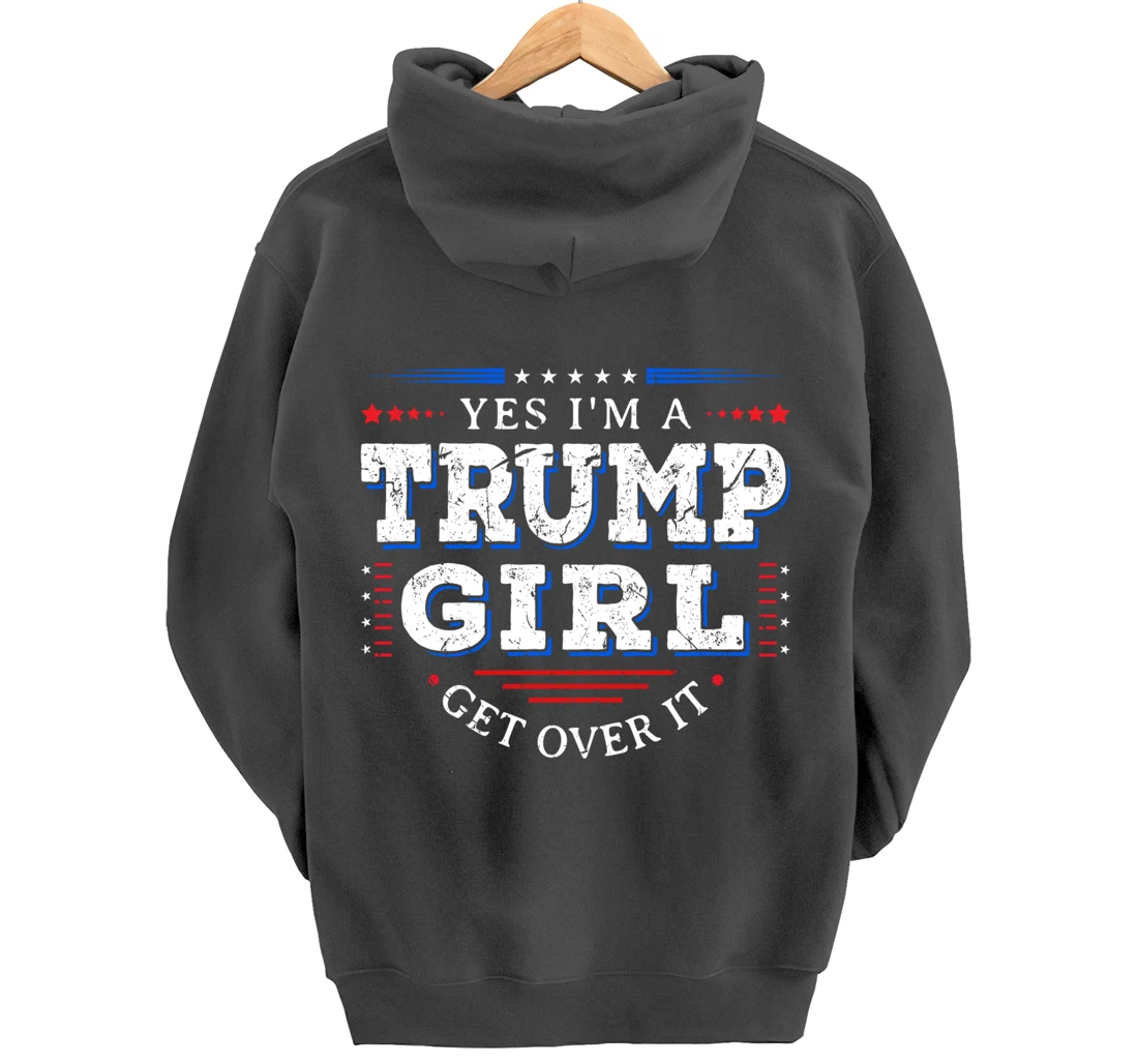 Yes I'm A Trump Girl Get Over it Gifts For Pro Trump Pullover Hoodie
