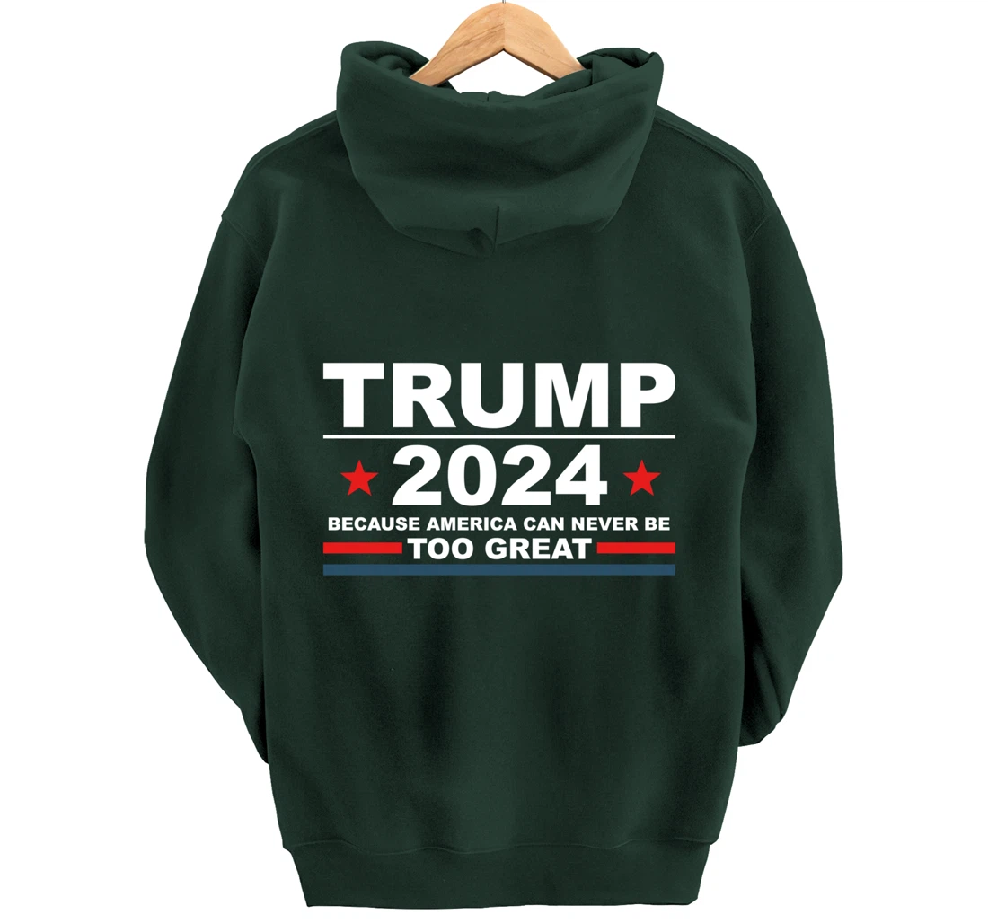 Trump 2024 - Because America Can Never Be Too Great Funny Pullover Hoodie