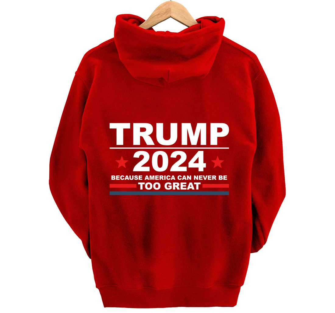 Trump 2024 - Because America Can Never Be Too Great Funny Pullover Hoodie
