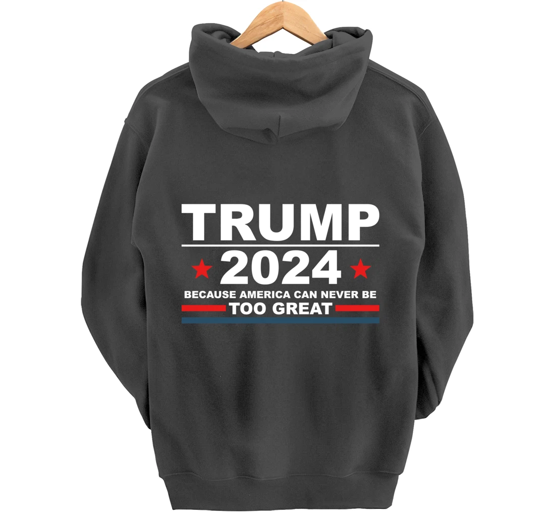 Trump 2024 - Because America Can Never Be Too Great Funny Pullover Hoodie