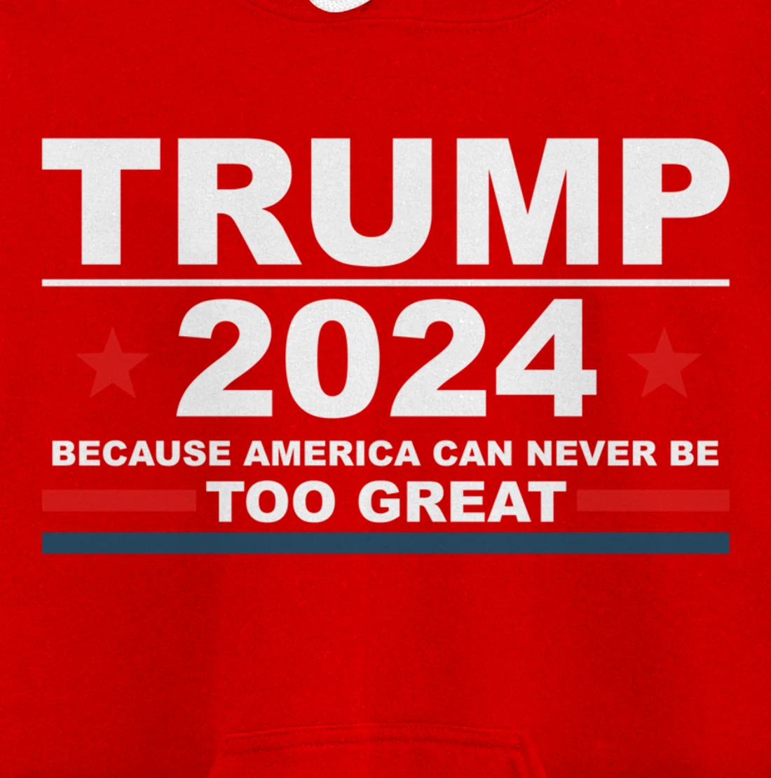 Trump 2024 - Because America Can Never Be Too Great Funny Pullover Hoodie