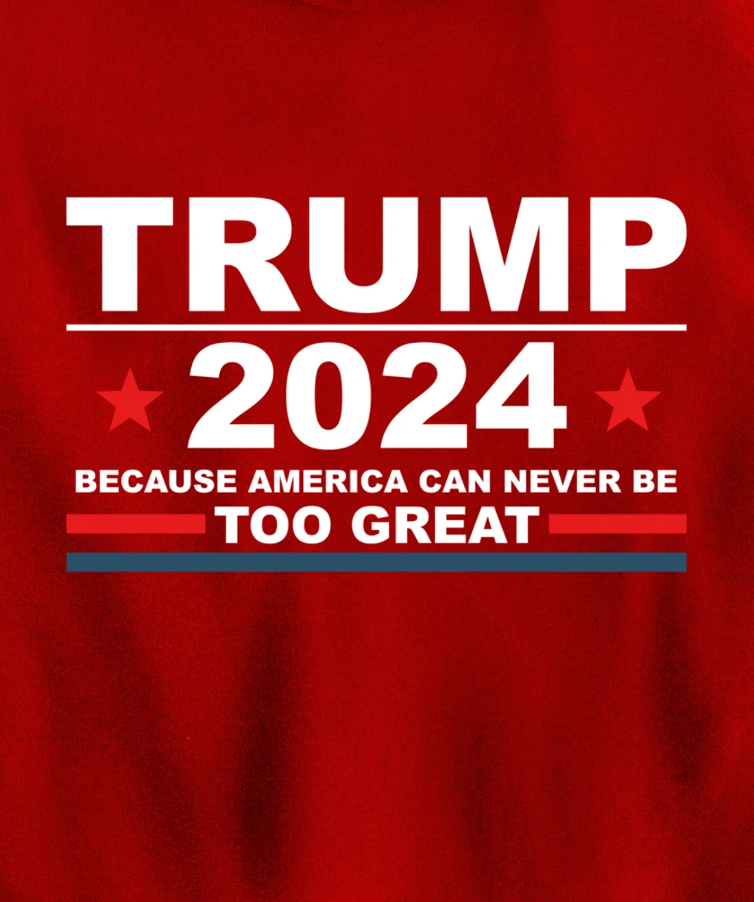 Trump 2024 - Because America Can Never Be Too Great Funny Pullover Hoodie