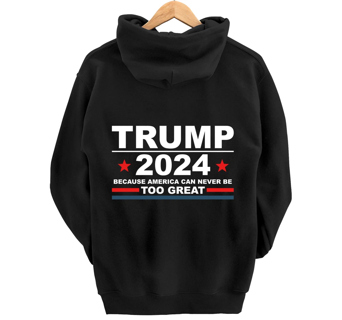 Trump 2024 - Because America Can Never Be Too Great Funny Pullover Hoodie