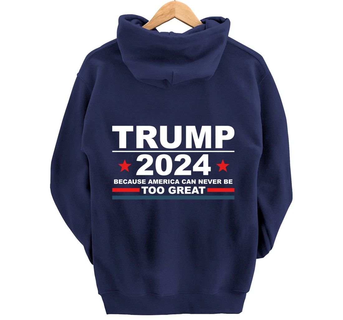 Trump 2024 - Because America Can Never Be Too Great Funny Pullover Hoodie