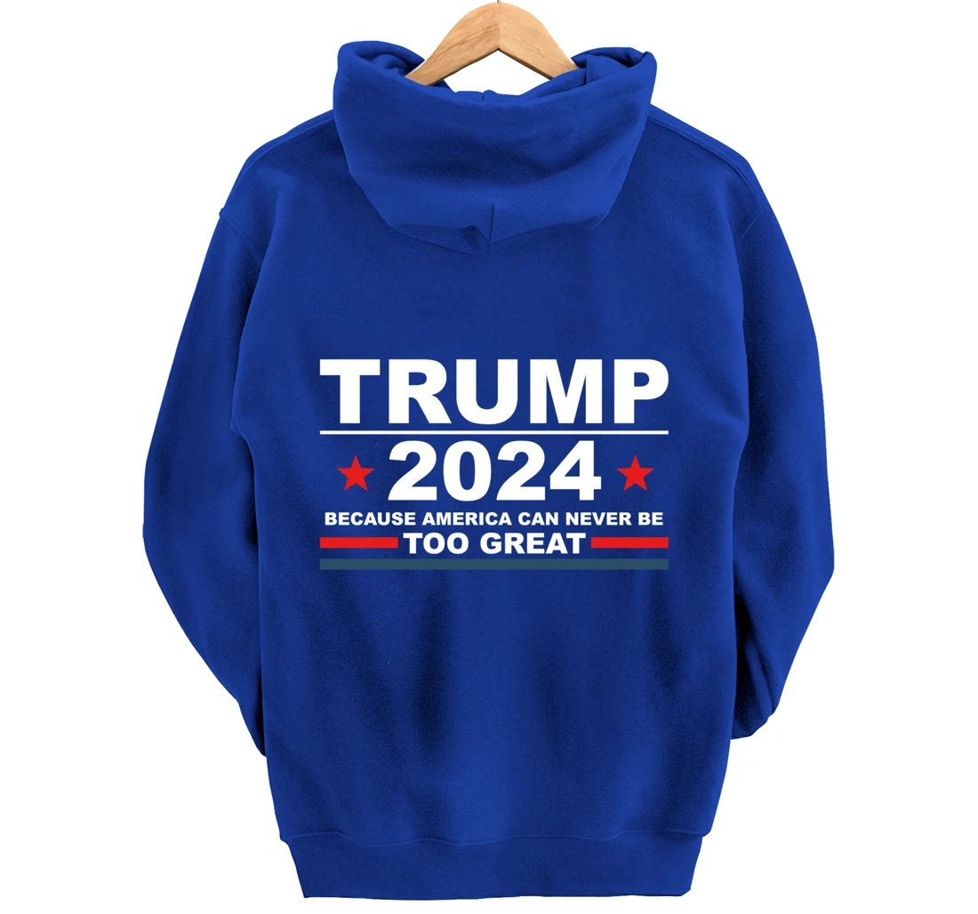 Trump 2024 - Because America Can Never Be Too Great Funny Pullover Hoodie