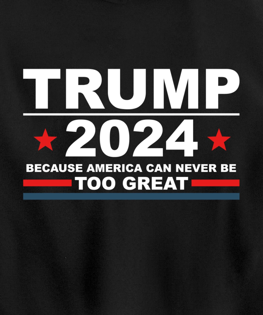 Trump 2024 - Because America Can Never Be Too Great Funny Pullover Hoodie