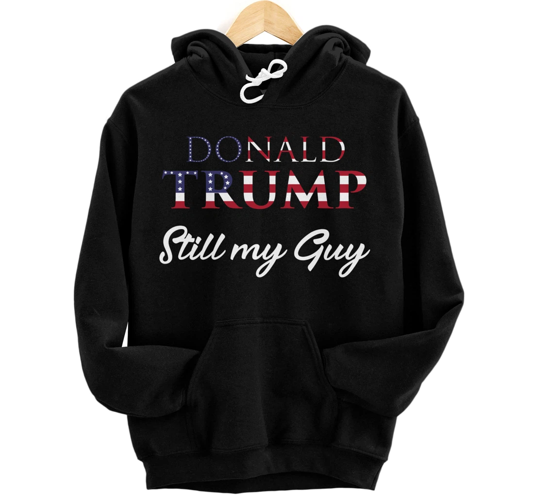 Awesome Still my Guy Donald Trump - 45th President Trump Pullover Hoodie