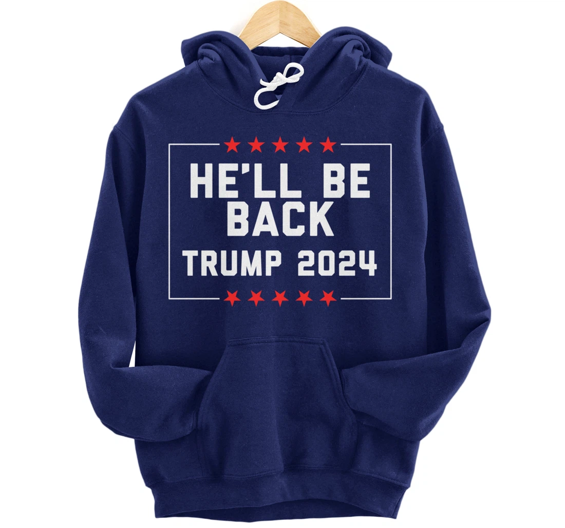 He’ll Be Back Trump 2024 Pullover Hoodie