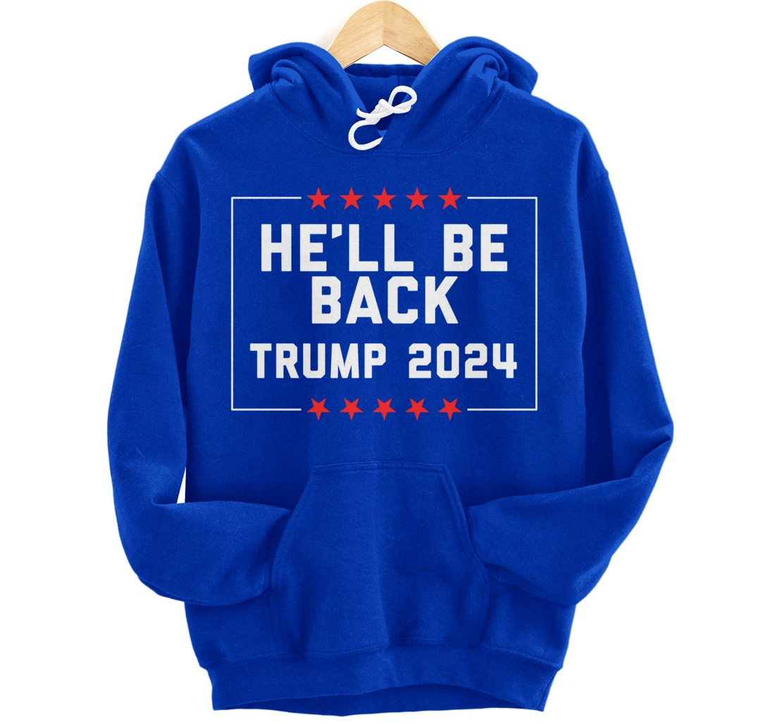 He’ll Be Back Trump 2024 Pullover Hoodie