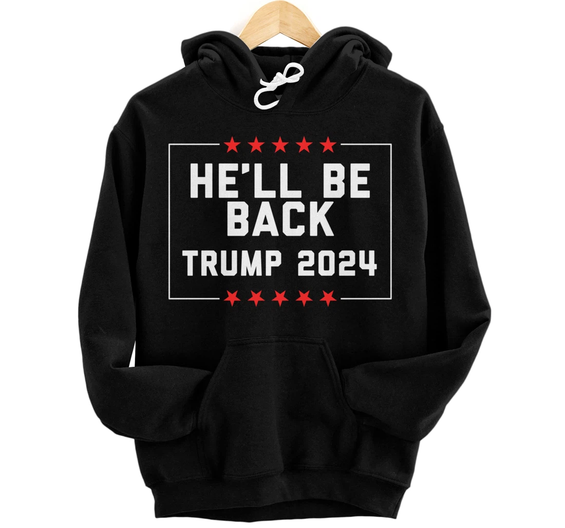 He’ll Be Back Trump 2024 Pullover Hoodie