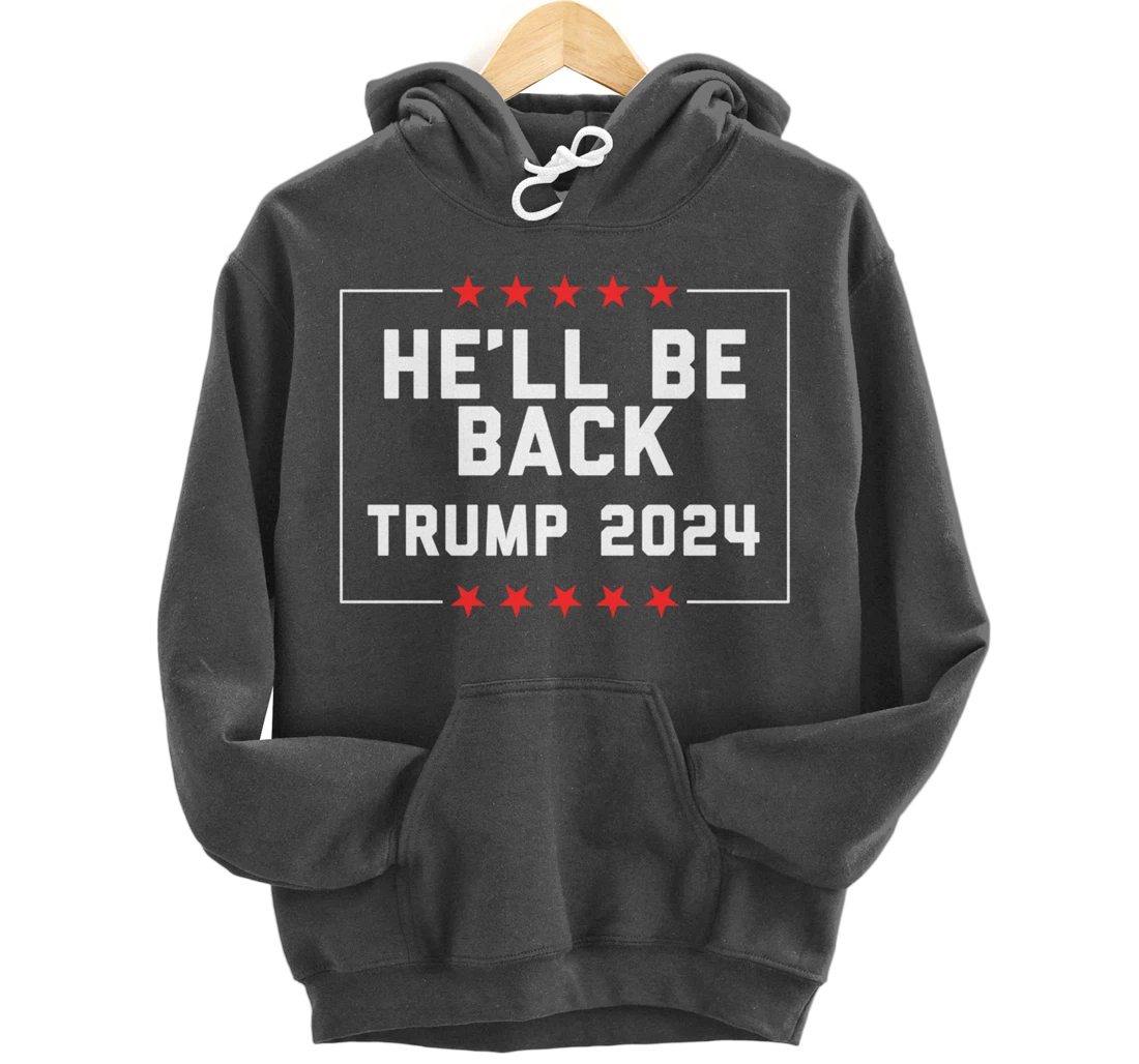 He’ll Be Back Trump 2024 Pullover Hoodie