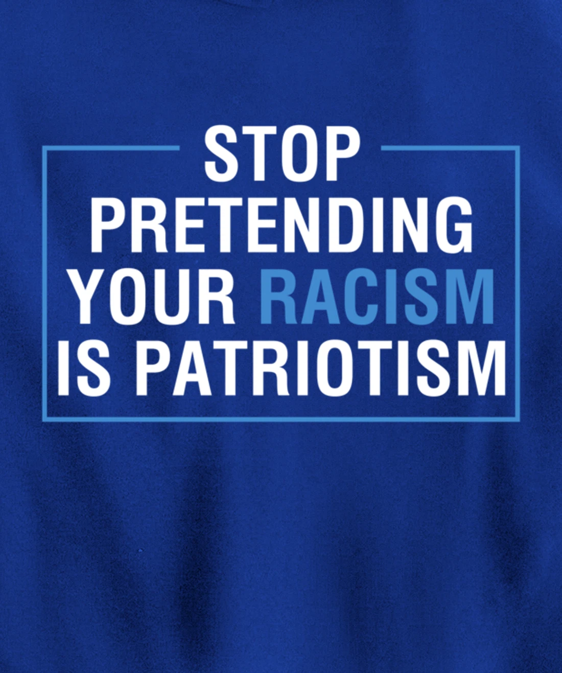 Stop Pretending Your Racism Is Patriotism Anti Trump Pullover Hoodie