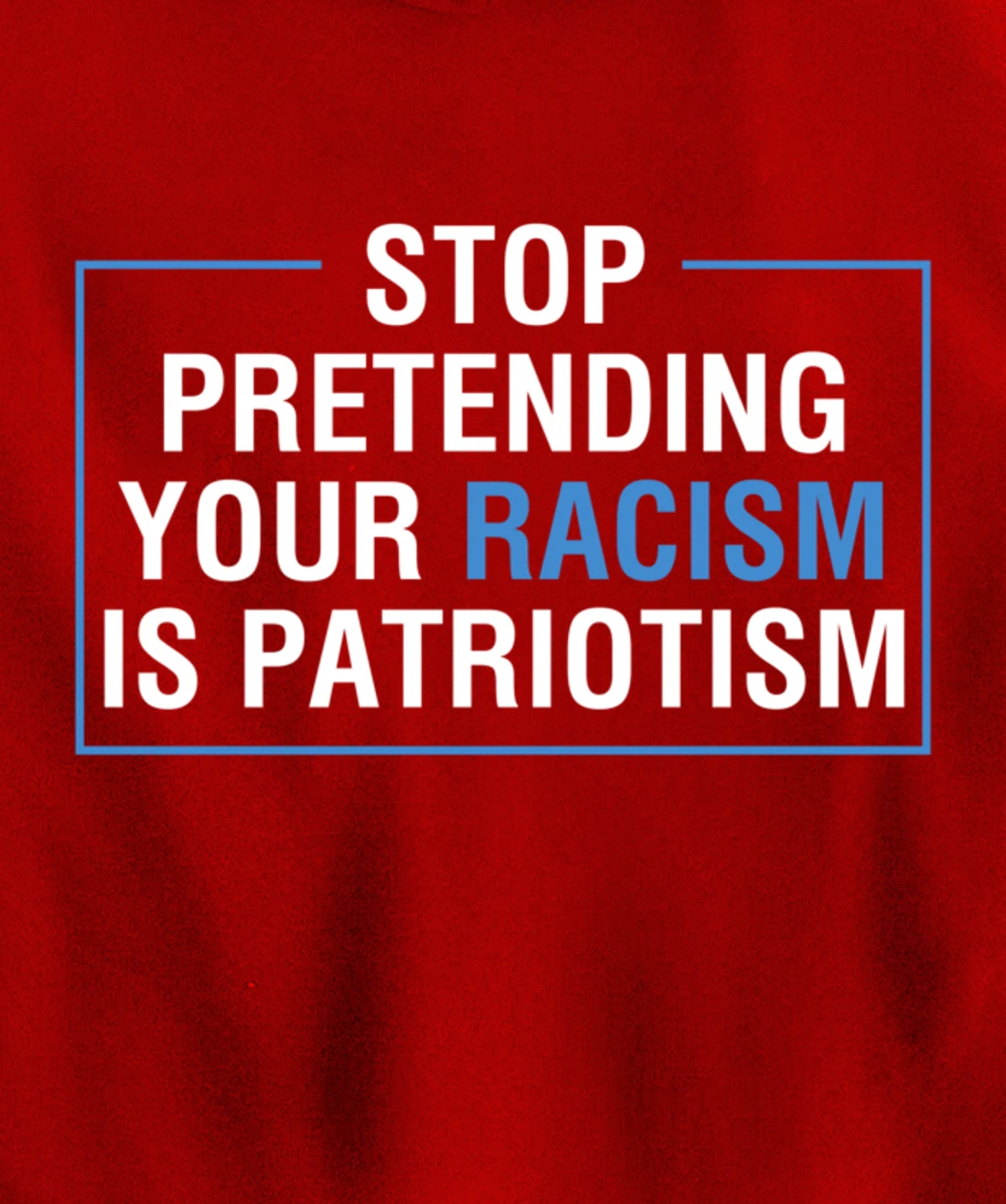 Stop Pretending Your Racism Is Patriotism Anti Trump Pullover Hoodie