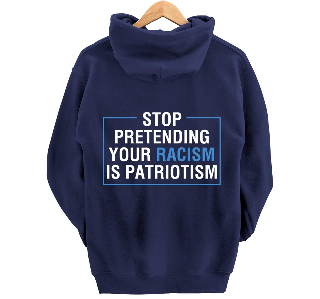 Stop Pretending Your Racism Is Patriotism Anti Trump Pullover Hoodie