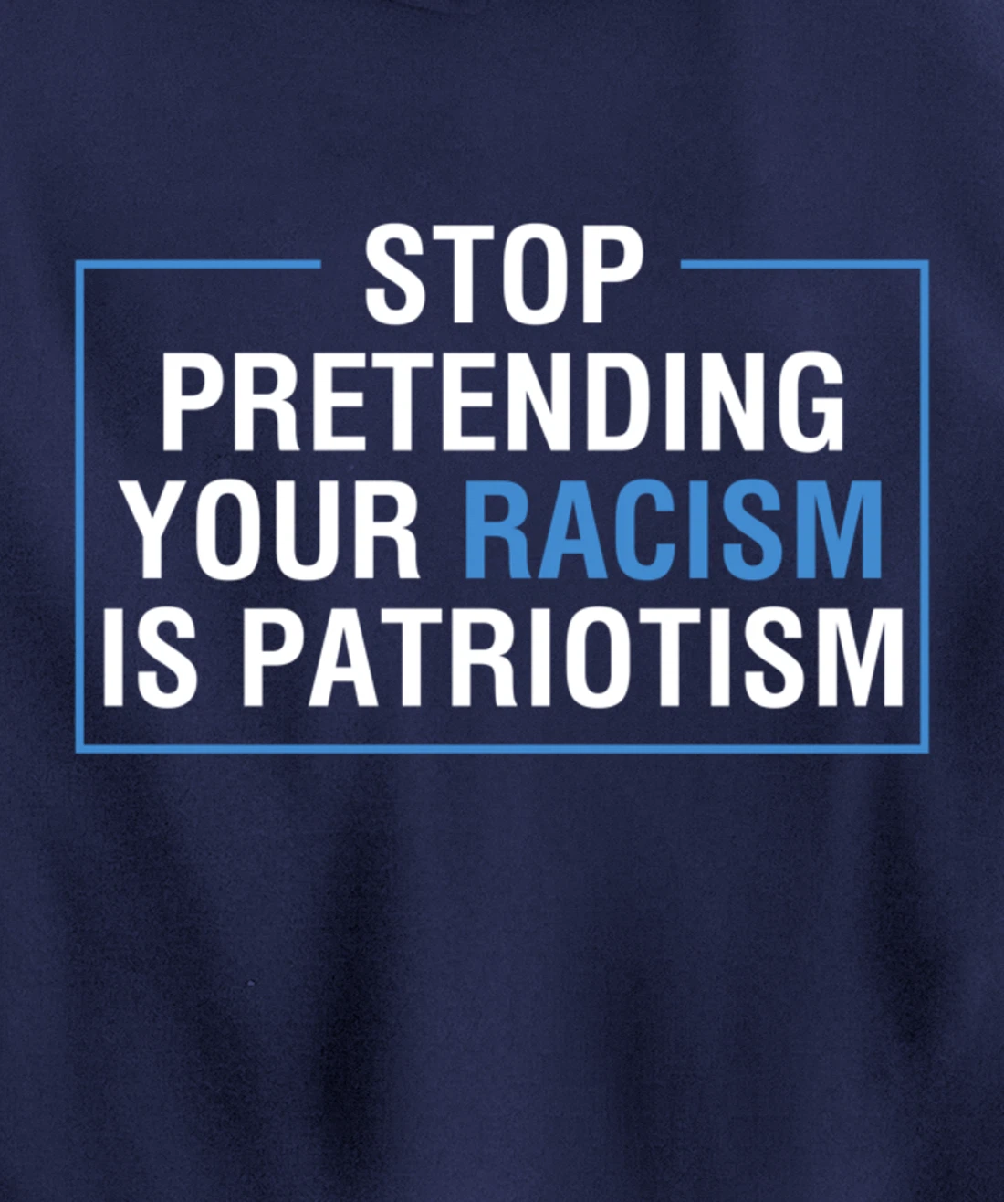 Stop Pretending Your Racism Is Patriotism Anti Trump Pullover Hoodie