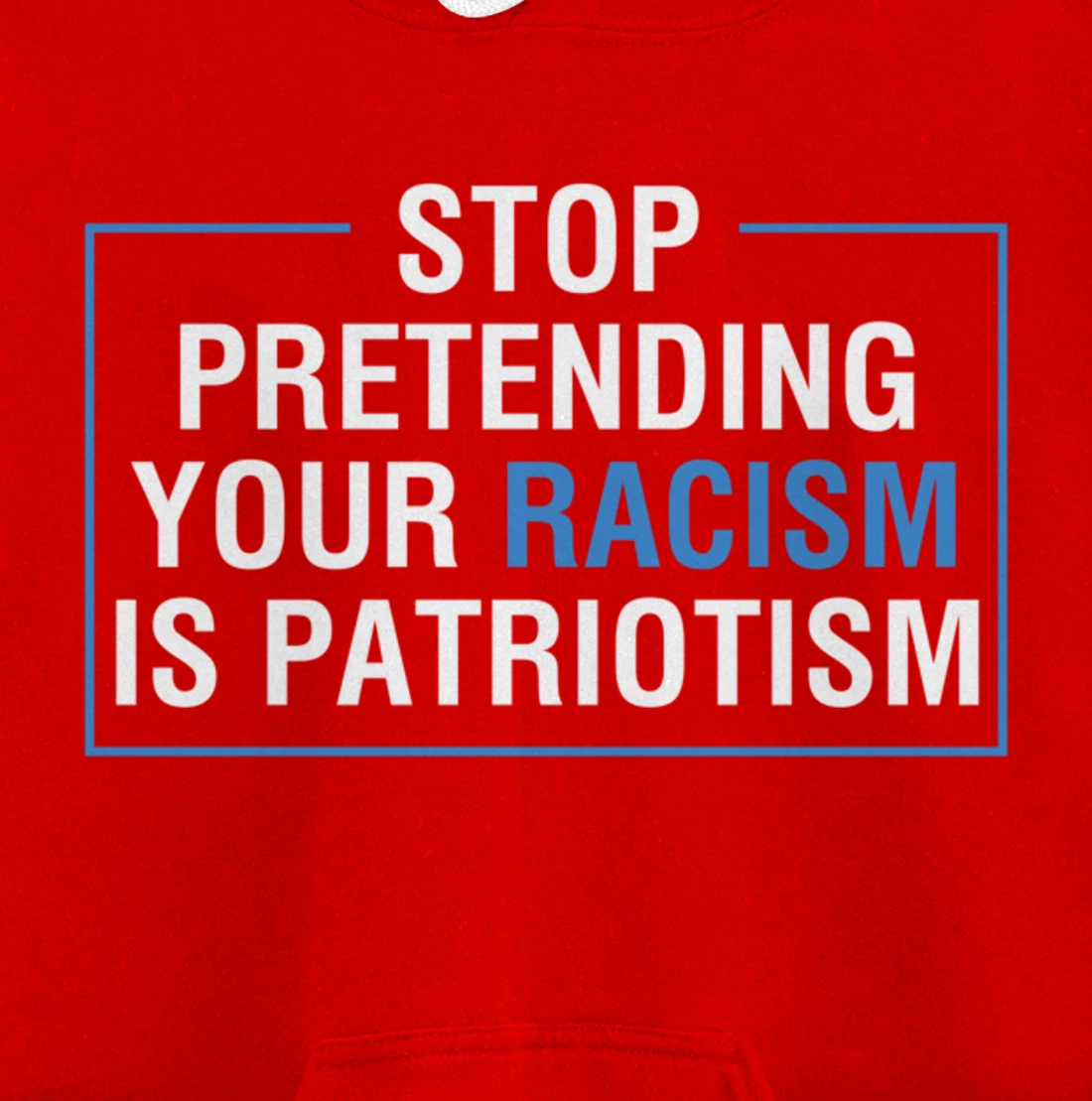 Stop Pretending Your Racism Is Patriotism Anti Trump Pullover Hoodie