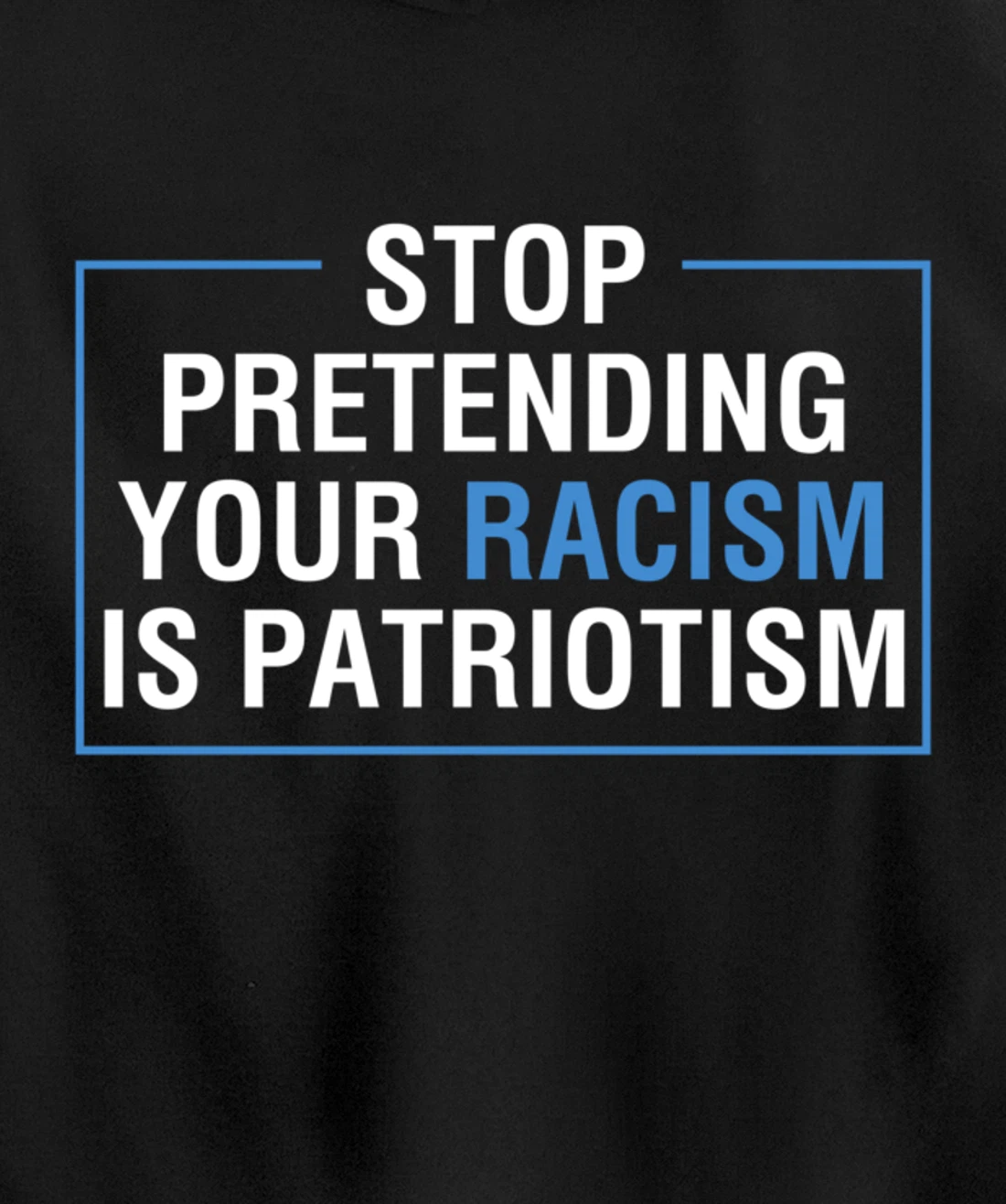 Stop Pretending Your Racism Is Patriotism Anti Trump Pullover Hoodie