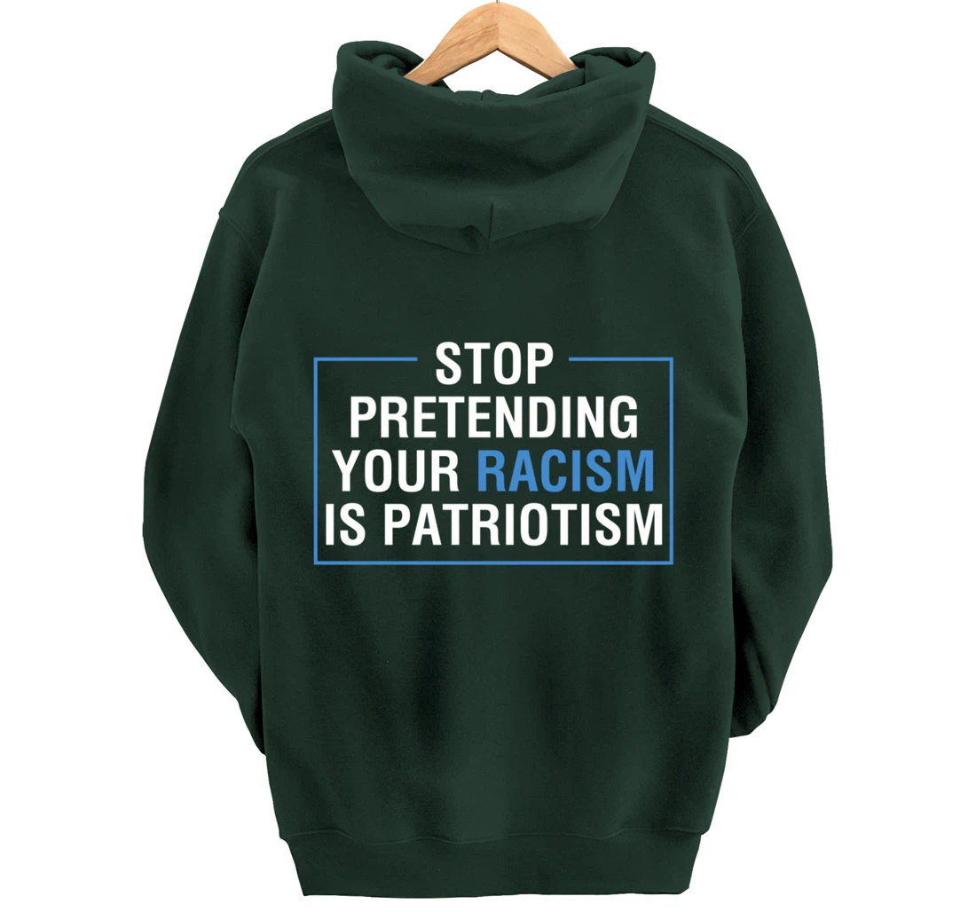 Stop Pretending Your Racism Is Patriotism Anti Trump Pullover Hoodie