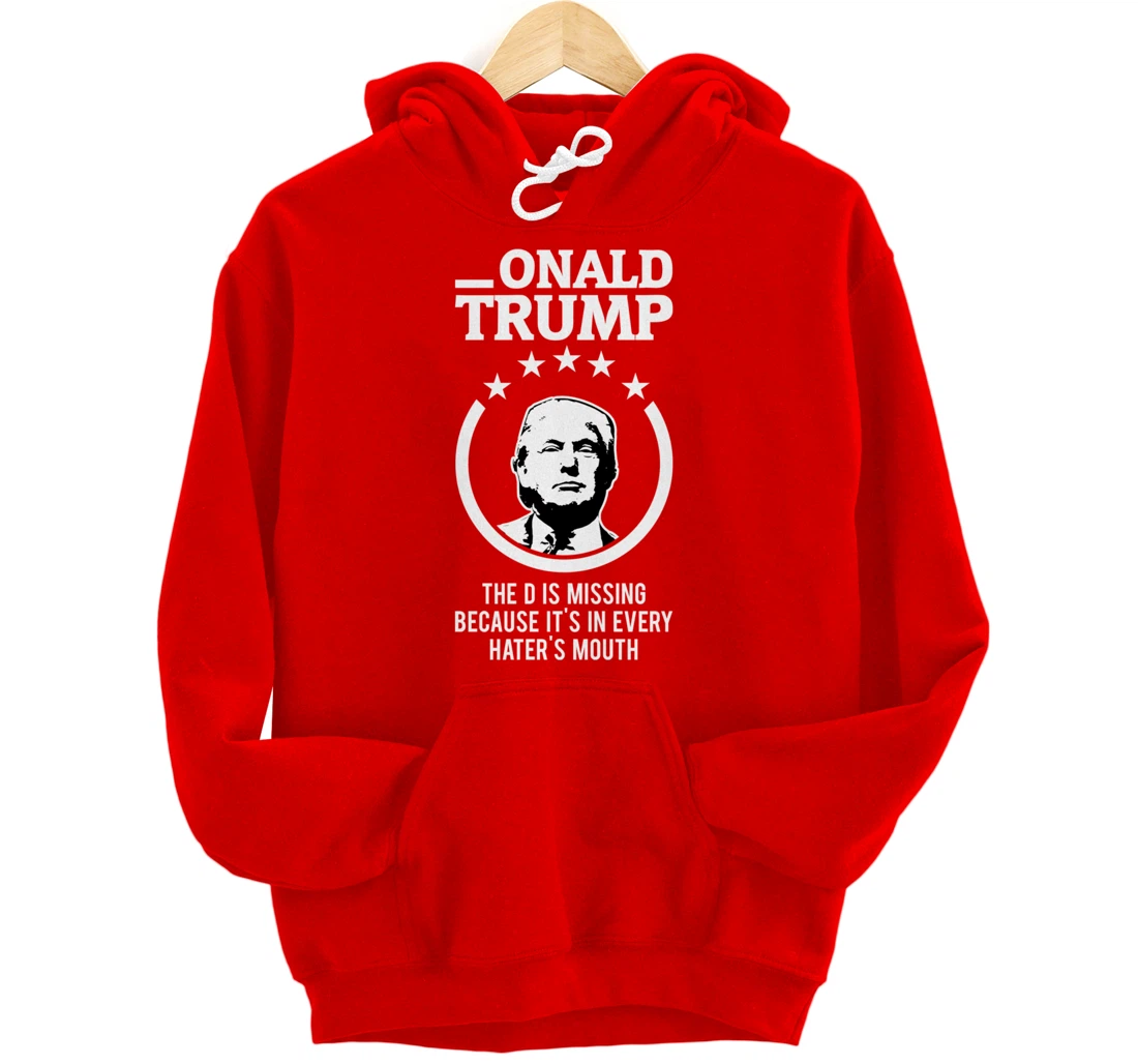 Onald Trump - The D Is Missing It's In Every Hater's Mouth Pullover Hoodie