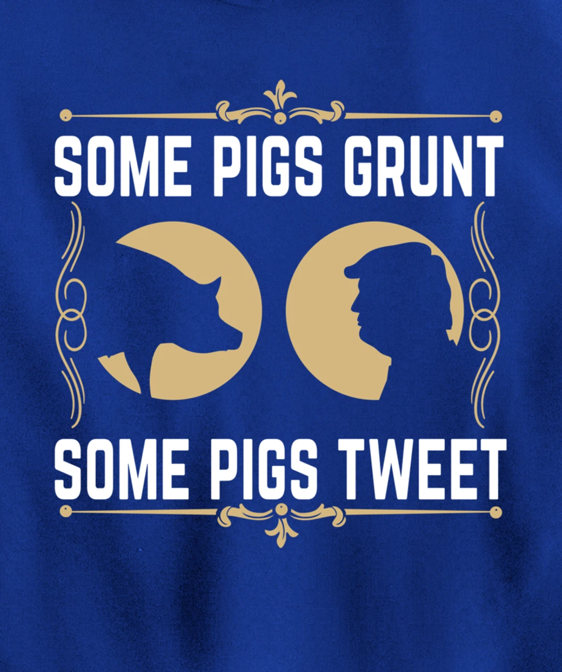 Some Pigs Grunt Some Pigs Tweet - Funny Anti Donald Trump Pullover Hoodie