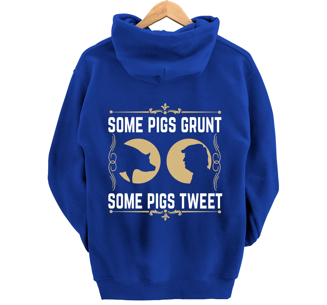 Some Pigs Grunt Some Pigs Tweet - Funny Anti Donald Trump Pullover Hoodie