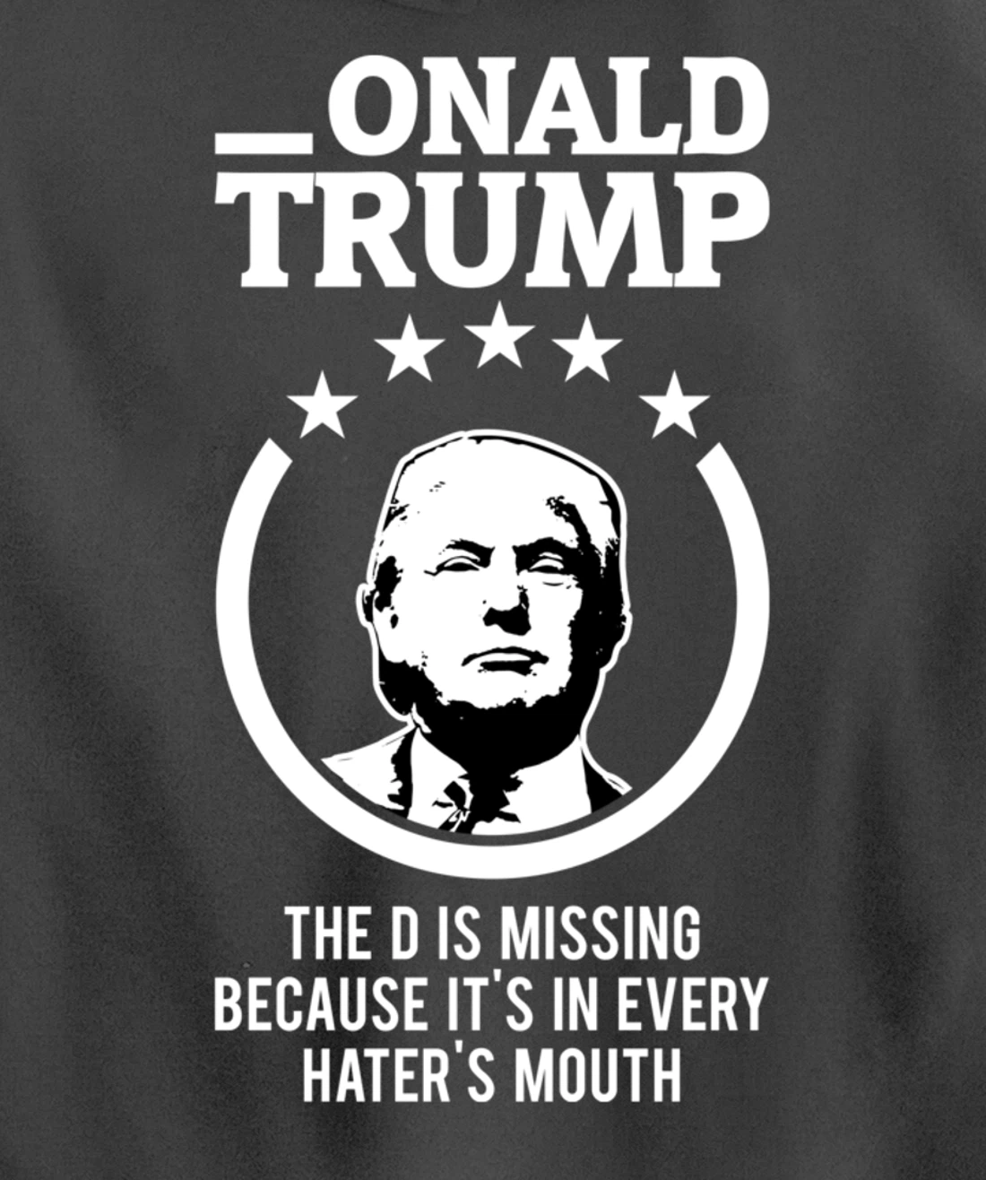 Onald Trump - The D Is Missing It's In Every Hater's Mouth Pullover Hoodie