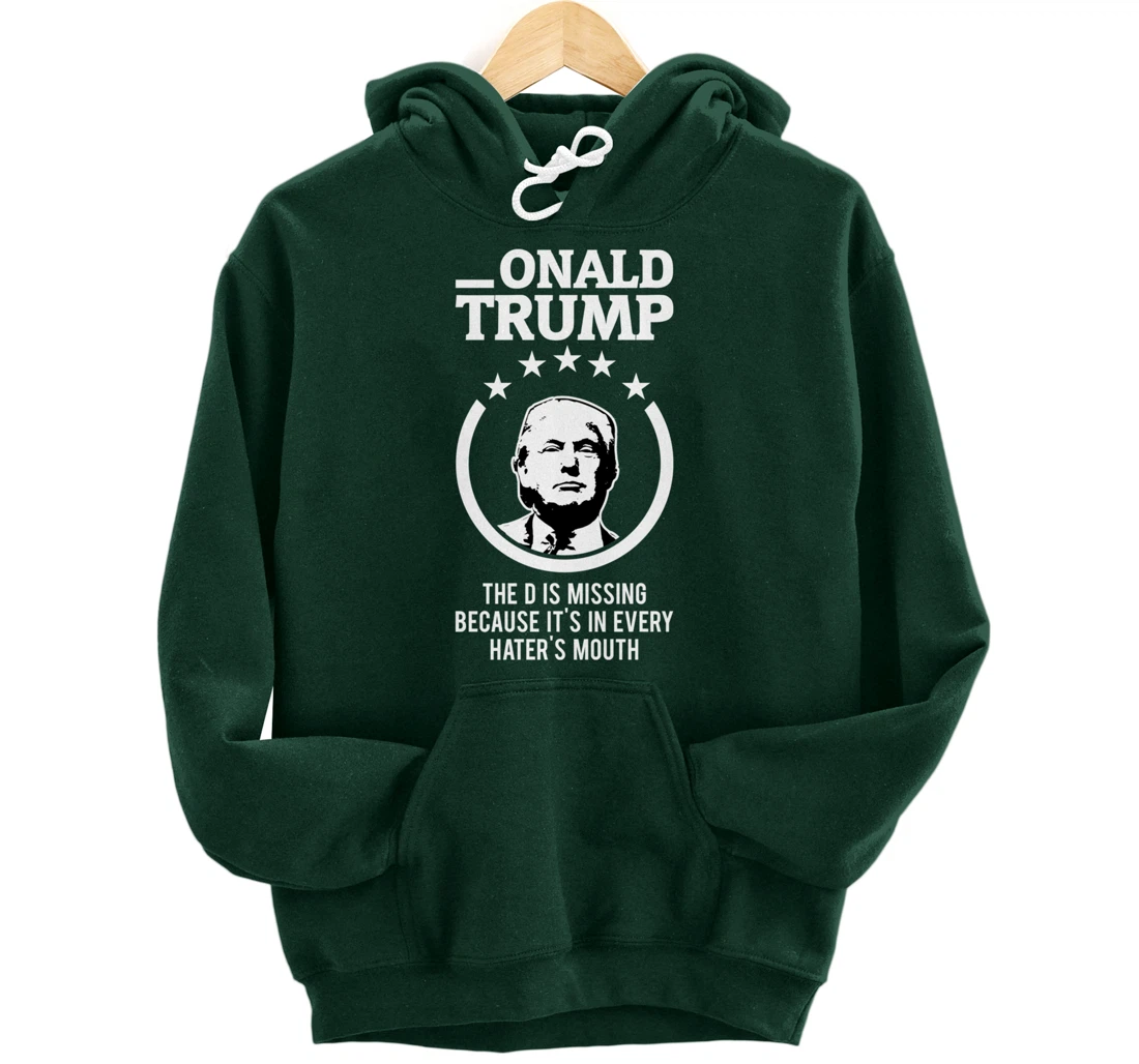 Onald Trump - The D Is Missing It's In Every Hater's Mouth Pullover Hoodie