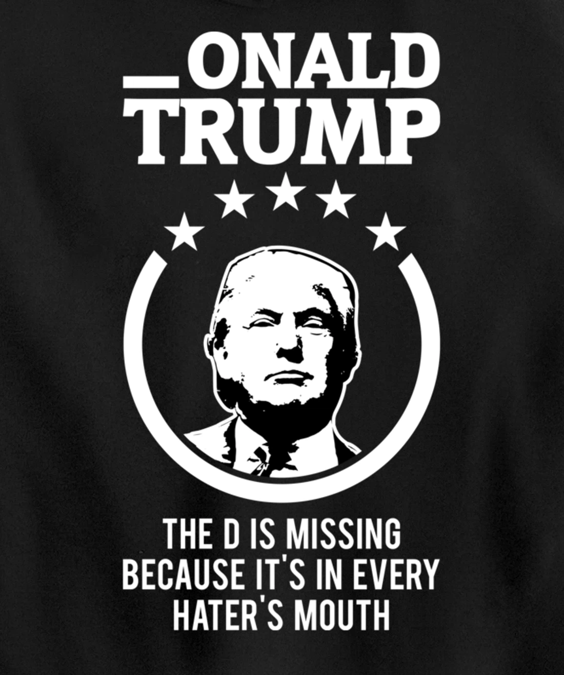 Onald Trump - The D Is Missing It's In Every Hater's Mouth Pullover Hoodie