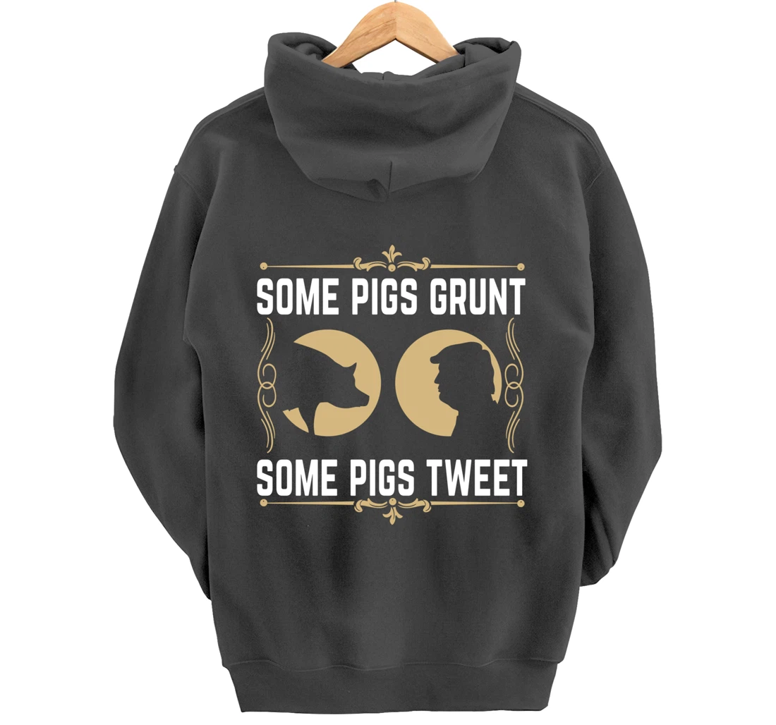 Some Pigs Grunt Some Pigs Tweet - Funny Anti Donald Trump Pullover Hoodie