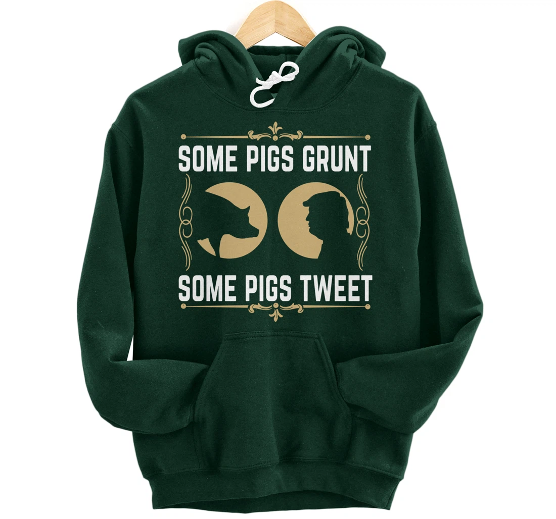Some Pigs Grunt Some Pigs Tweet - Funny Anti Donald Trump Pullover Hoodie