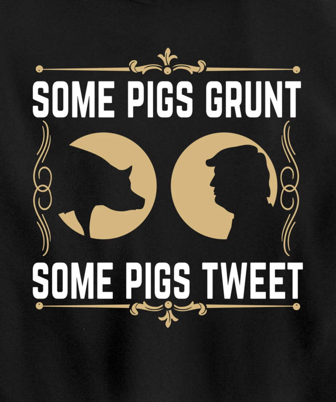 Some Pigs Grunt Some Pigs Tweet - Funny Anti Donald Trump Pullover Hoodie