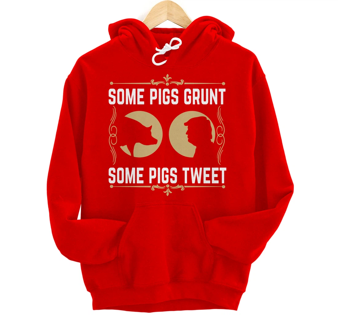 Some Pigs Grunt Some Pigs Tweet - Funny Anti Donald Trump Pullover Hoodie