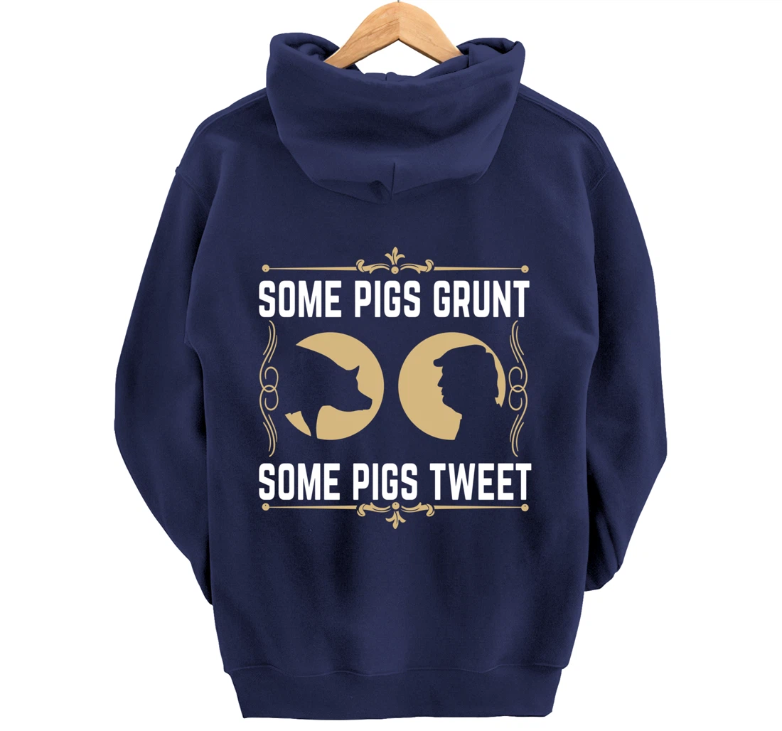 Some Pigs Grunt Some Pigs Tweet - Funny Anti Donald Trump Pullover Hoodie